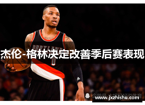 杰伦-格林决定改善季后赛表现